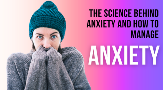The Science Behind Anxiety and How to Manage